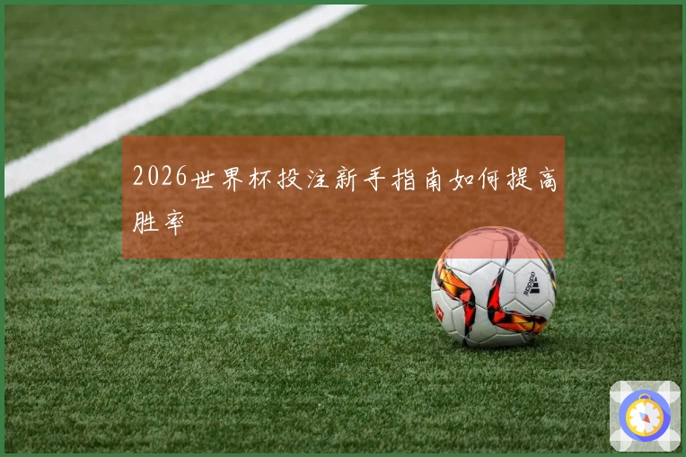 2026世界杯投注新手指南如何提高胜率