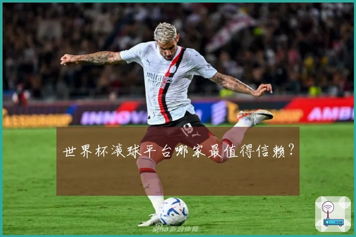 世界杯滚球平台哪家最值得信赖？