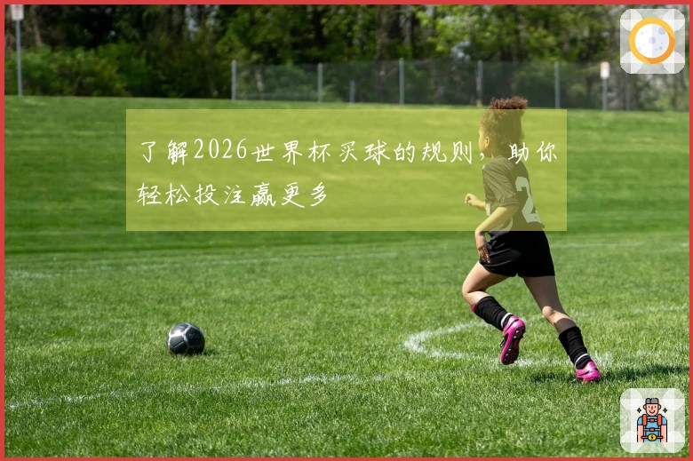 了解2026世界杯买球的规则，助你轻松投注赢更多