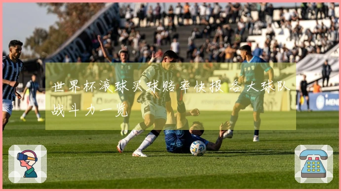 世界杯滚球买球赔率快报 各大球队战斗力一览