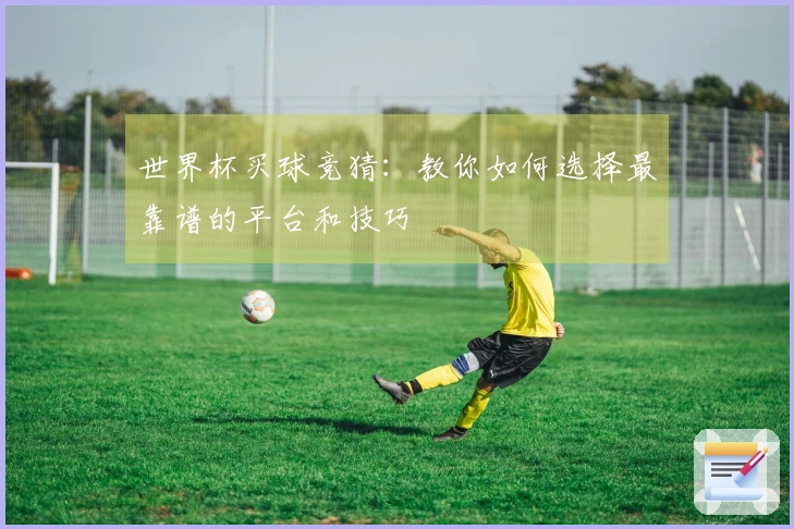 世界杯买球竞猜：教你如何选择最靠谱的平台和技巧