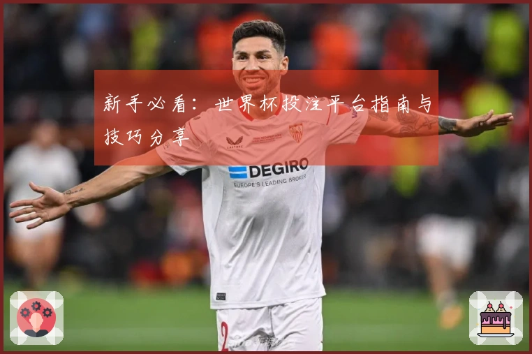 新手必看：世界杯投注平台指南与技巧分享