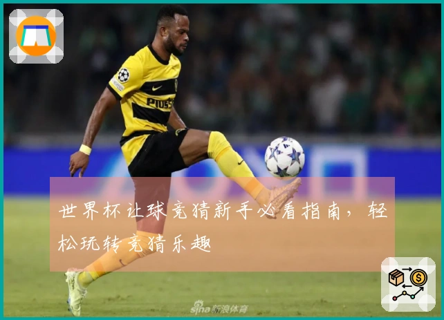 世界杯让球竞猜新手必看指南，轻松玩转竞猜乐趣