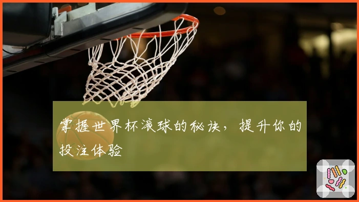 掌握世界杯滚球的秘诀，提升你的投注体验